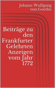 Скачать Beiträge zu den Frankfurter Gelehrten Anzeigen vom Jahr 1772 - Johann Wolfgang von Goethe