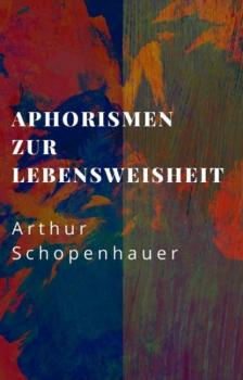 Скачать Arthur Schopenhauer: Aphorismen zur Lebensweisheit - Arthur Schopenhauer
