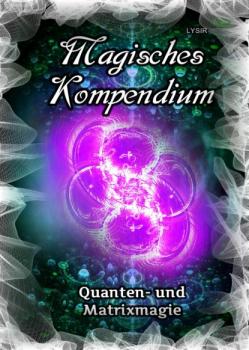 Скачать Magisches Kompendium - Quanten- und Matrixmagie - Frater LYSIR