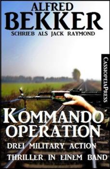 Скачать Kommando-Operation: Drei Military Action Thriller in einem Band - Alfred Bekker