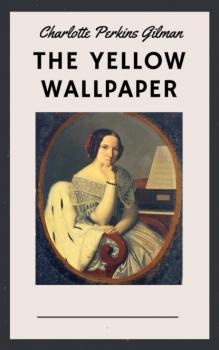 Скачать Charlotte Perkins Gilman: The Yellow Wallpaper (English Edition) - Charlotte Perkins Gilman