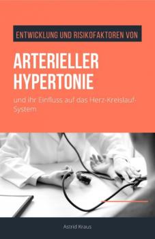 Скачать Entwicklung und Risikofaktoren von arterieller Hypertonie und ihr Einfluss auf das Herz-Kreislauf-System - Astrid Kraus