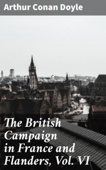 Скачать The British Campaign in France and Flanders, Vol. VI - Arthur Conan Doyle