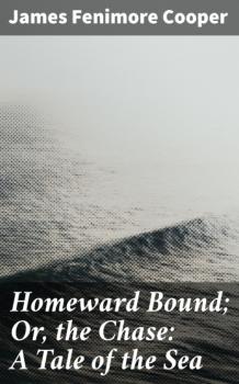 Скачать Homeward Bound; Or, the Chase: A Tale of the Sea - James Fenimore Cooper