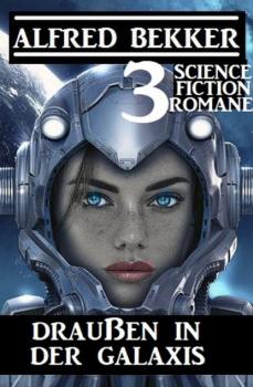 Скачать Draußen in der Galaxis: 3 Science Fiction Romane - Alfred Bekker