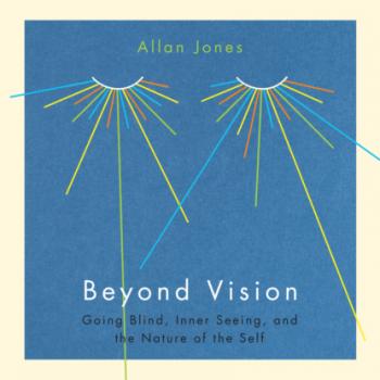 Скачать Beyond Vision - Going Blind, Inner Seeing, and the Nature of the Self (Unabridged) - Allan Jones