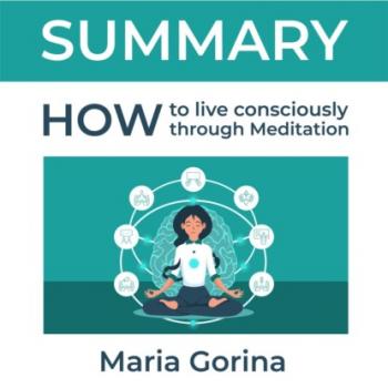 Скачать Summary: How to Live Mindfully with the Help of Meditation. Maria Gorina - Smart Reading