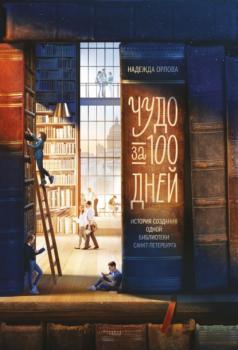 Скачать Чудо за 100 дней. Иcтория создания одной библиотеки Санкт-Петербурга - Надежда Орлова