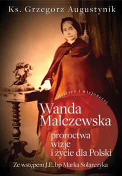 Скачать Wanda Malczewska: proroctwa, wizje i życie dla Polski - Ks. Grzegorz Augustynik