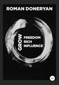 Скачать Grow Freedom. Grow Rich. Grow Influence - Роман Владимирович Донерян