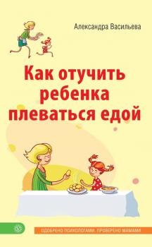 Скачать Как отучить ребенка плеваться едой - Александра Васильева