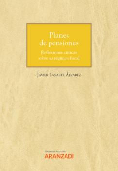 Скачать Planes de pensiones. Reflexiones críticas sobre su régimen fiscal - Francisco Javier Lasarte Álvarez
