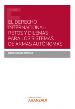 Скачать El Derecho Internacional: retos y dilemas para los Sistemas de Armas Autónomas - Irene Vázquez Serrano