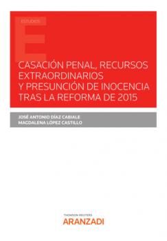 Скачать Casación Penal, recursos extraordinarios y presunción de inocencia tras la reforma de 2015 - José Antonio Diaz Cabiale