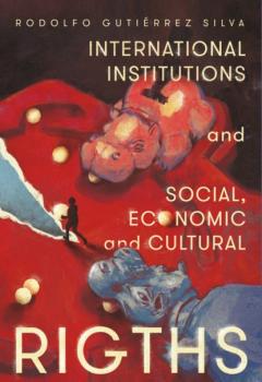 Скачать International Institutions and social, economic and cultural rights - Rodolfo Gutiérrez Silva
