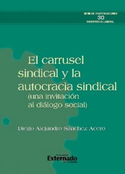 Скачать El carrusel sindical y la autocracia sindical (una invitación al diálogo social) - Diego Alejandro Sánchez Acero