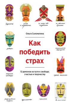 Скачать Как победить страх. 12 демонов на пути к свободе, счастью и творчеству - Ольга Соломатина