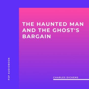 Скачать The Haunted Man and the Ghost's Bargain (Unabridged) - Charles Dickens