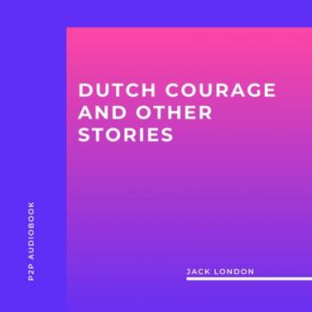 Скачать Dutch Courage and Other Stories (Unabridged) - Jack London