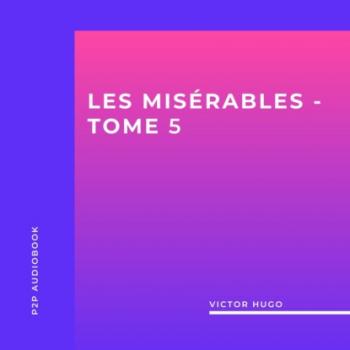 Скачать Les Misérables, Tome 5 (intégral) - Victor Hugo