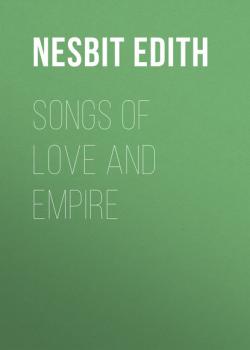 Скачать Songs of love and empire - Эдит Несбит