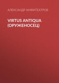 Скачать Virtus Аntiquа (Оруженосец) - Александр Амфитеатров