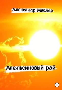 Скачать Апельсиновый рай - Александр Германович Маклер