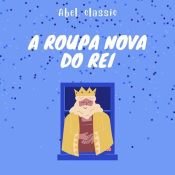 Скачать Abel Classics, A Roupa Nova do Rei - Hans Christian Andersen