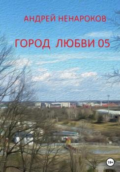 Скачать Город любви 05 - Андрей Юрьевич Ненароков