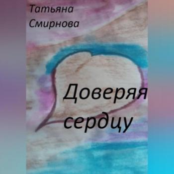 Скачать Доверяя сердцу - Татьяна Смирнова