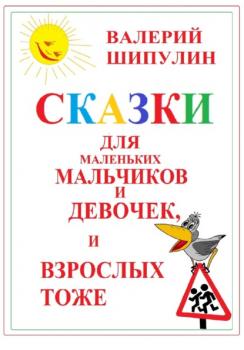 Скачать Сказки для маленьких мальчиков и девочек, и взрослых тоже - Валерий Александрович Шипулин