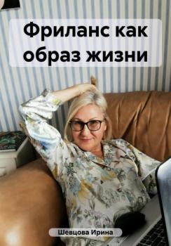 Скачать Фриланс как образ жизни - Ирина Шевцова