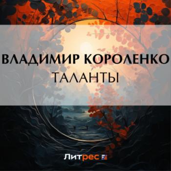 Скачать Таланты - Владимир Короленко