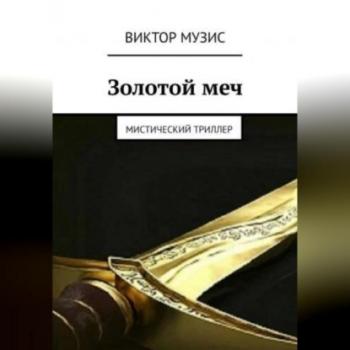 Скачать Золотой меч - Виктор Музис