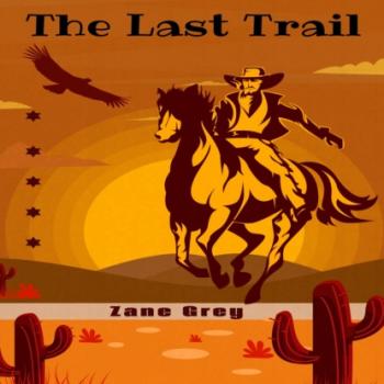 Скачать The Last Trail (Unabridged) - Zane Grey