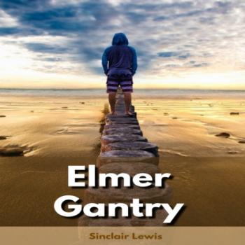 Скачать Elmer Gantry (Unabridged) - Sinclair Lewis