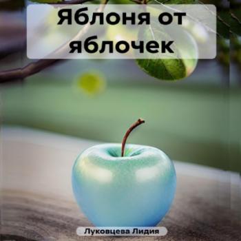 Скачать Яблоня от яблочек - Лидия Луковцева