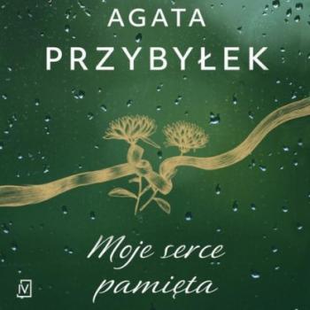 Скачать Moje serce pamięta - Agata Przybyłek
