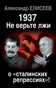 Скачать 1937: Не верьте лжи о «сталинских репрессиях»! - Александр Елисеев