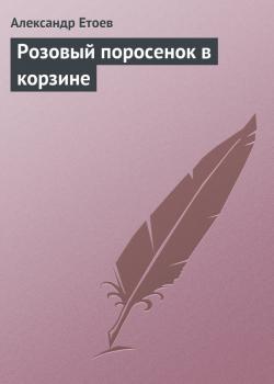 Скачать Розовый поросенок в корзине - Александр Етоев