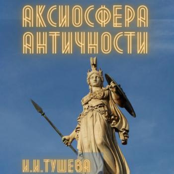 Скачать Аксиосфера Античности - Ирина Ивановна Тушева