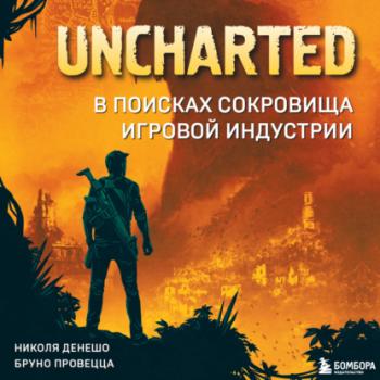 Скачать Uncharted. В поисках сокровища игровой индустрии - Николя Денешо