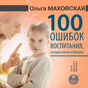 Скачать 100 ошибок воспитания, которых легко избежать - Ольга Маховская