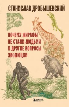 Скачать Почему жирафы не стали людьми и другие вопросы эволюции - Станислав Дробышевский