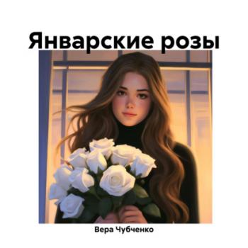Скачать Январские розы - Вера Чубченко