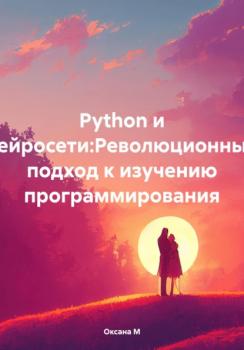 Скачать Python и нейросети:Революционный подход к изучению программирования - Оксана М