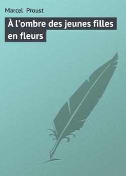 Скачать À l’ombre des jeunes filles en fleurs - Marcel  Proust