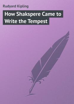 Скачать How Shakspere Came to Write the Tempest - Rudyard Kipling