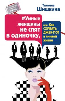 Скачать #Умные женщины не спят в одиночку, или Как сорвать джек-пот в личной жизни - Татьяна Шишкина