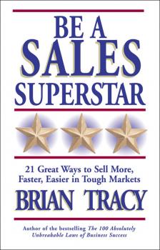 Скачать Be a Sales Superstar. 21 Great Ways to Sell More, Faster, Easier in Tough Markets - Brian Tracy